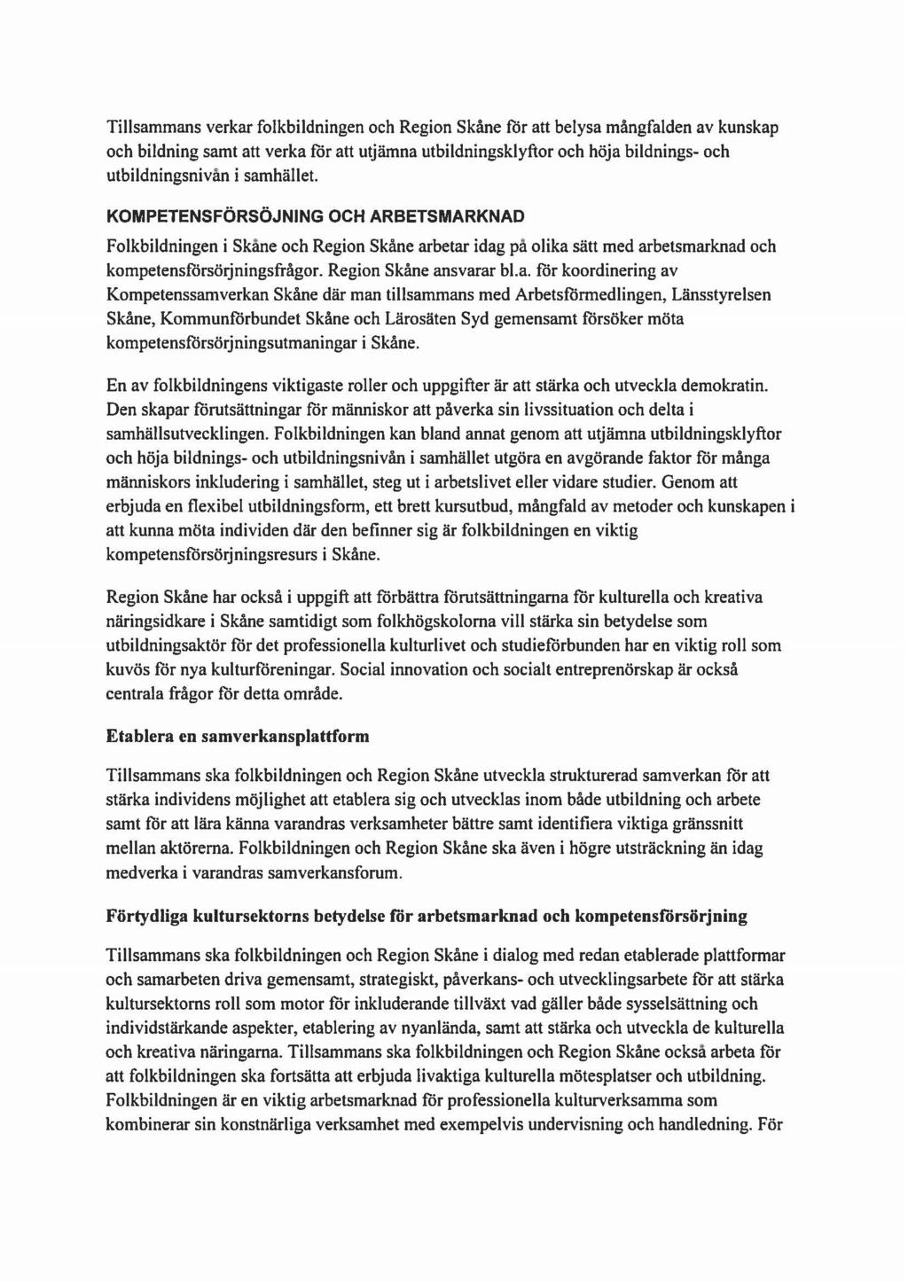 Tillsammans verkar folkbildningen och Region Skåne för att belysa mångfalden av kunskap och bildning samt att verka för att utjämna utbildningsklyftor och höja bildnings- och utbildningsnivån i