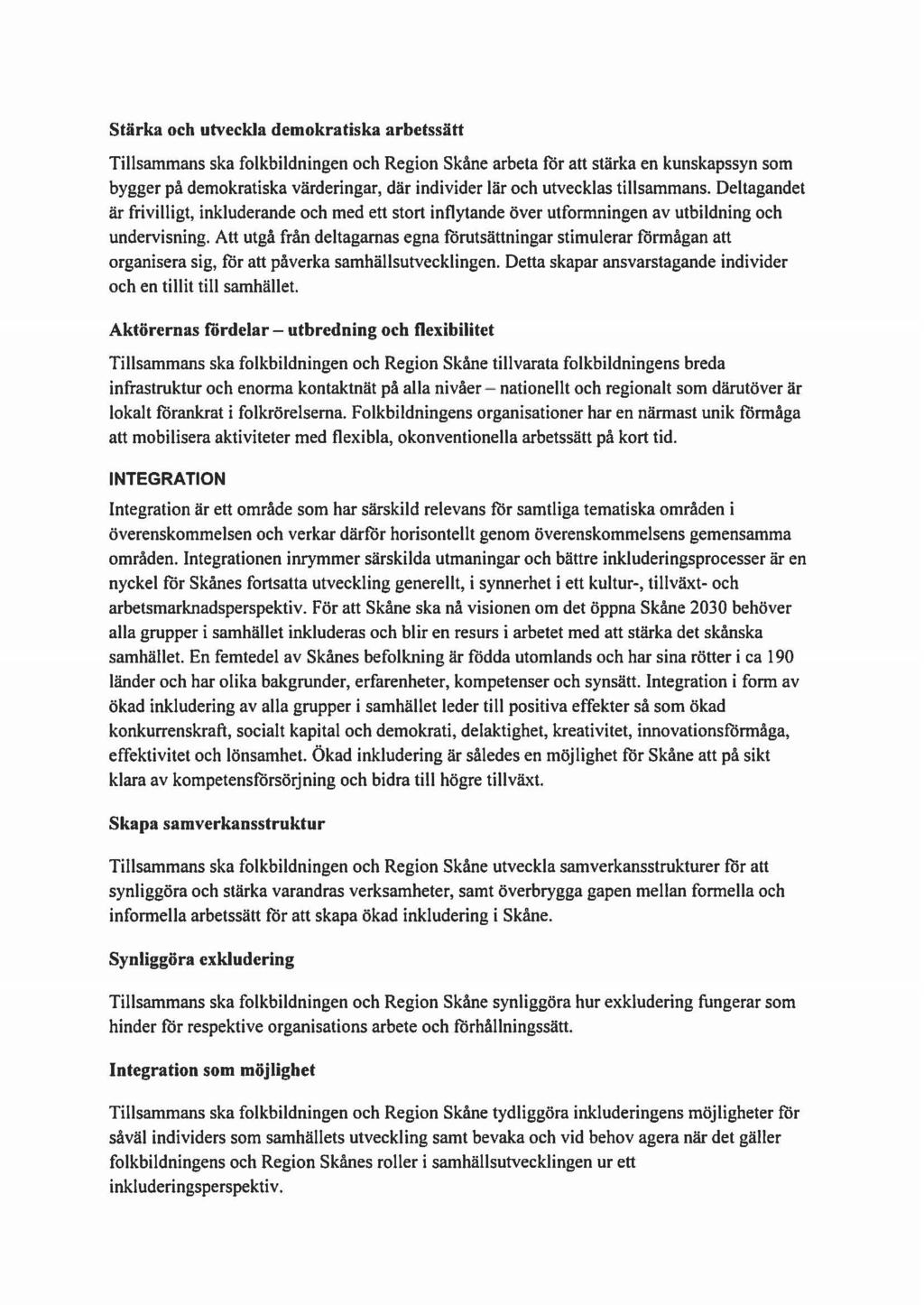 Stärka och utveckla demokratiska arbetssätt Tillsammans ska folkbildningen och Region Skåne arbeta för att stärka en kunskapssyn som bygger på demokratiska värderingar, där individer lär och