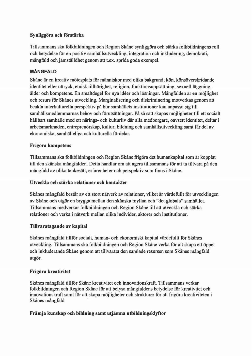 Synliggöra och förstärka Tillsammans ska folkbildningen och Region Skåne synliggöra och stärka folkbildningens roll och betydelse ror en positiv samhällsutveckling, integration och inkludering,