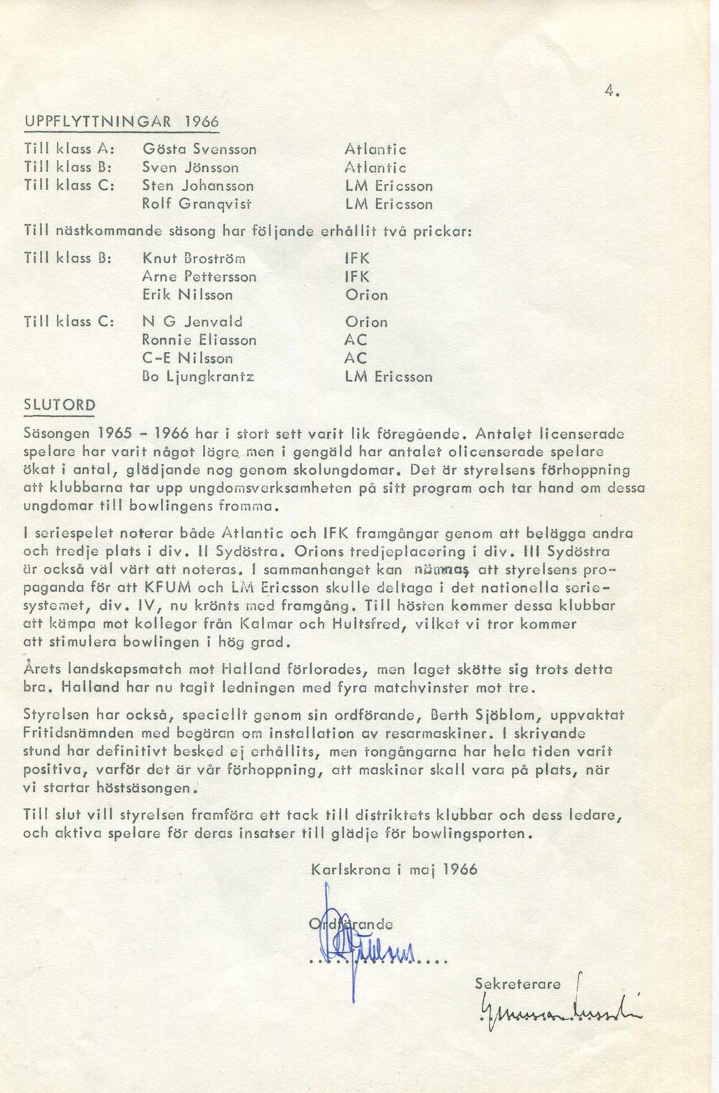 4. UPPFLYTTNIN G AR 1966 Till klass A: Gösta Svensson Atlanti c Ti 11 klass B: Sven Jönsson Atlantic Till klass C: Sten Johansson LM Ericsson Rolf Granqvist LM Ericsson Till nästkommande säsong har