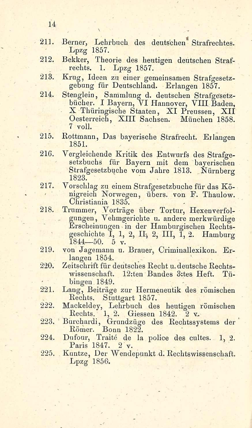 . gungen, ' 14 211. Berner, Lehrbuch des deutschen Strafrechtes. Lpzg 1857. 212. Bekker, Theorie des heutigen deutschen Strafrechts. 1. Lpzg 1857. 213.