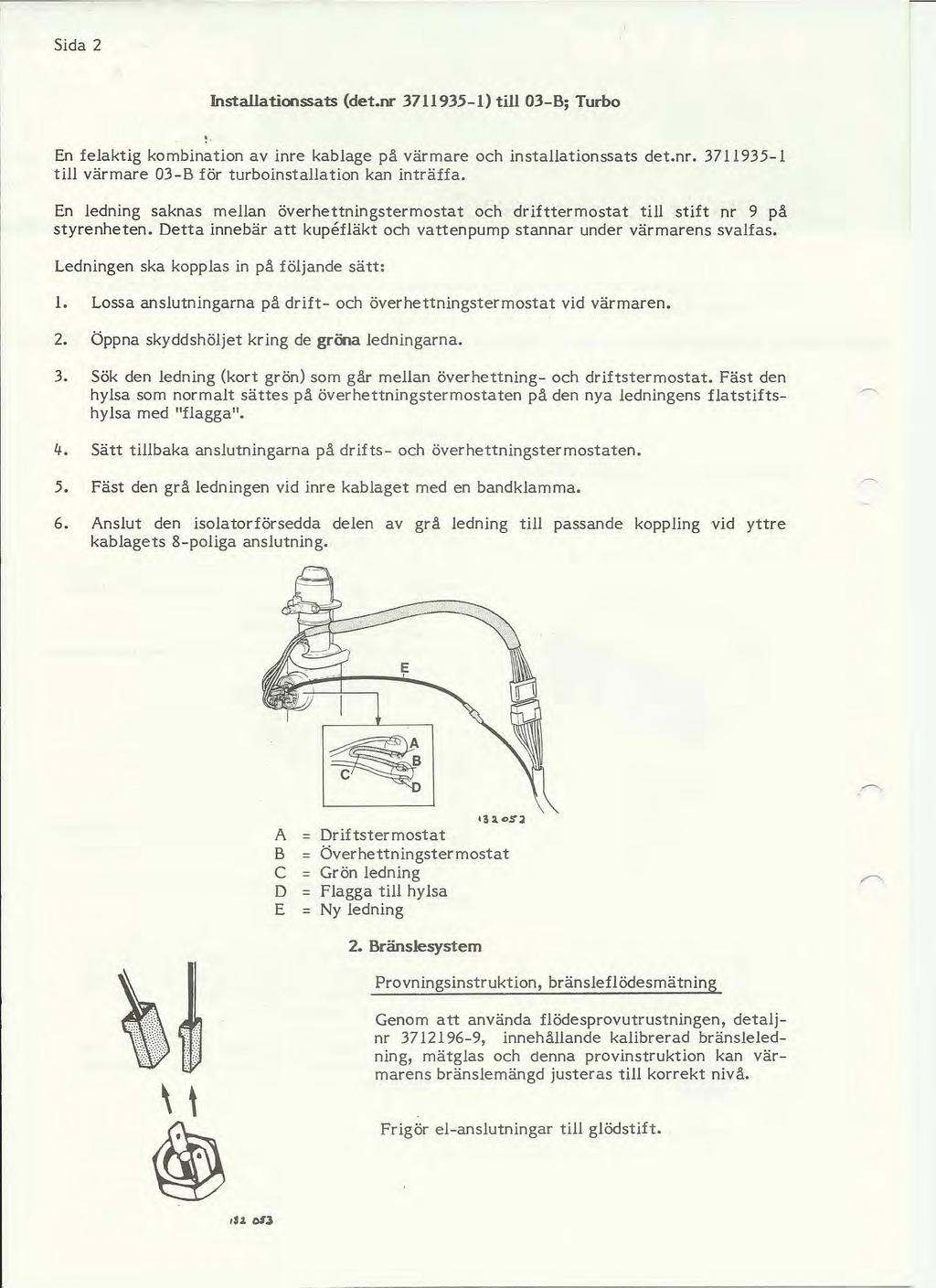 Sida 2 Installationssats (det.nr 3711935-1) till 03-B; Turbo,. En felaktig kombination av inre kablage på värmare och installationssats det.nr. 3711935-1 till värmare 03-B för turboinstallation kan inträffa.