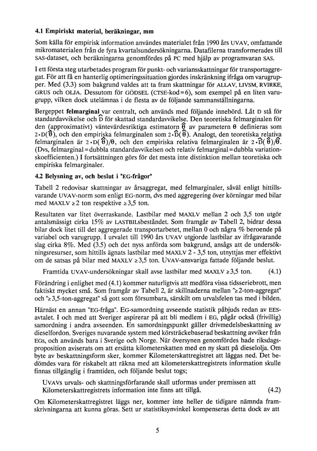 4.1 Empiriskt material, beräkningar, mm Som källa för empirisk information användes materialet från 1990 års UVAV, omfattande mikromaterialen från de fyra kvartalsundersökningarna.