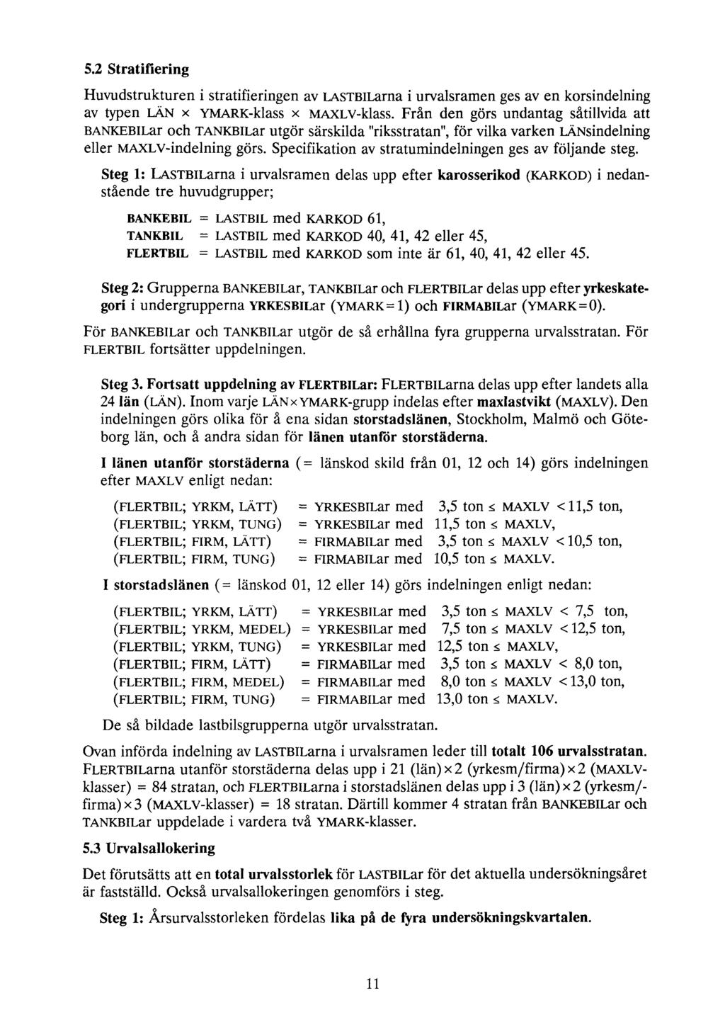 5.2 Stratifiering Huvudstrukturen i stratifieringen av LASTBlLarna i urvalsramen ges av en korsindelning av typen LÄN x YMARK-klass x MAXLV-klass.