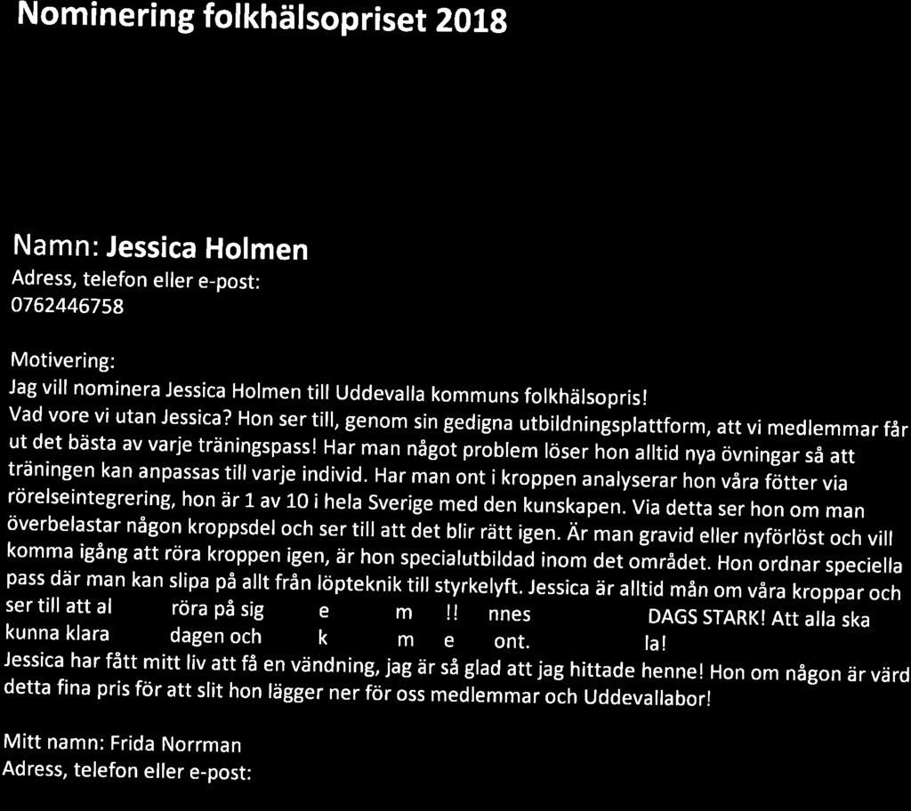 Nominering folkhälsopriset ZOL9 Externt Namn: Jessica Holmen 0762446758 Jag vill nominera Jessica Holmen till Uddevalla kommuns folkhälsopris! Vad vore vi utan Jessica?