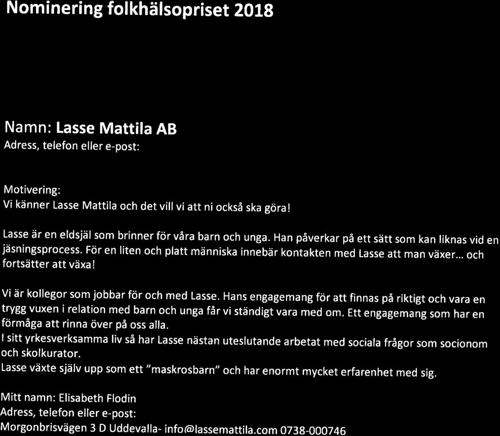 Nominering fol khälsopriset ZOtg Externt Namn: Lasse Mattila AB lasse@ lassemattila.com Vi känner Lasse Mattila och det villviatt ni också ska göral Lasse ären eldsjälsom brinnerförvåra barn och unga.