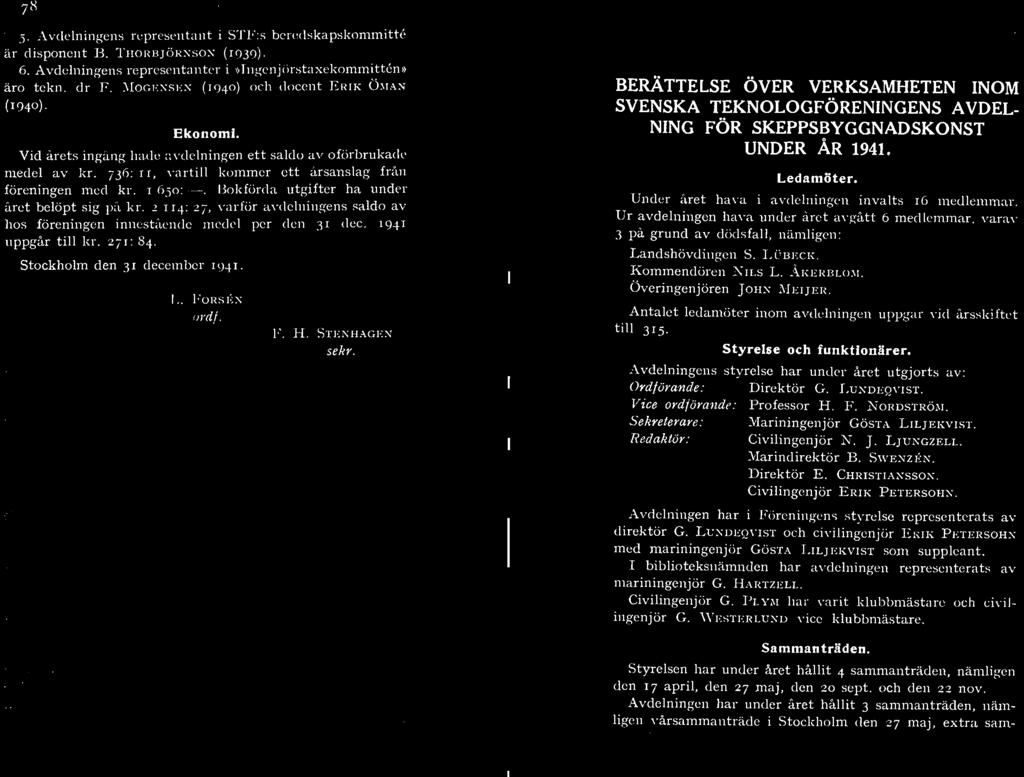 Bokförda utgifter ha under året belöpt sig på kr. 2 114: 27, varför avdelningens saldo av hos föreningen innestående medel per den 31 dec. 1941 uppgår till kr. 271: 84. Stockholm den 31 december 1941.