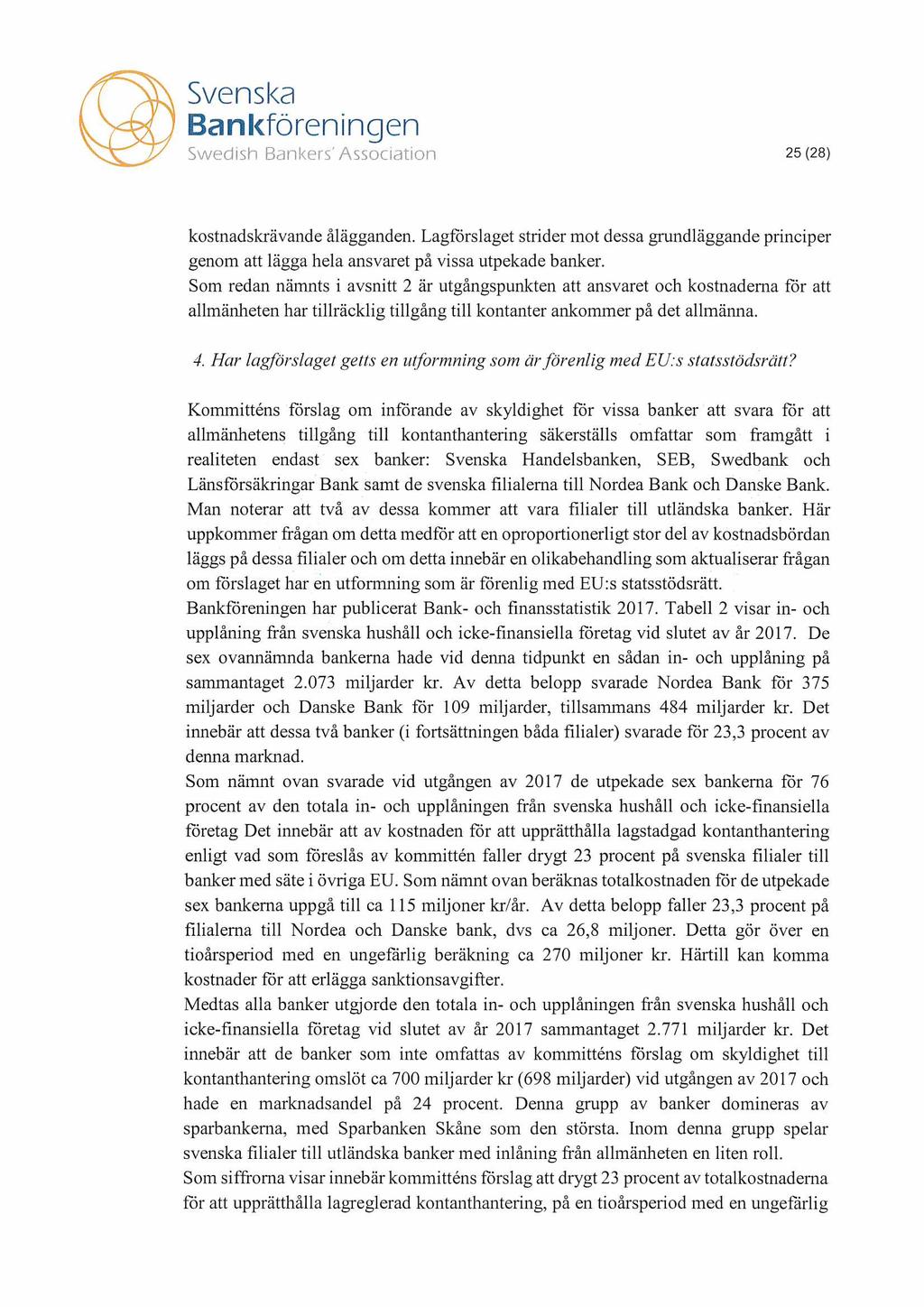 25 (28) kostnadskrävande ålägganden. Lagförslaget strider mot dessa grundläggande principer genom att lägga hela ansvaret på vissa utpekade banker.