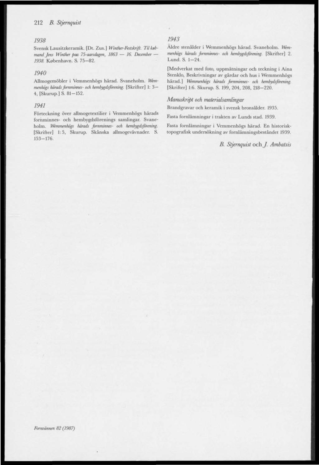 212 B. Stjernquist 1938 Svensk Lausitzkeramik. [Dt. Zus.] Winther-Festskrift. Til kebmand fens Winther paa 75-aarsdagen, 1863 16. December 1938. K0benhavn. S. 75-82.