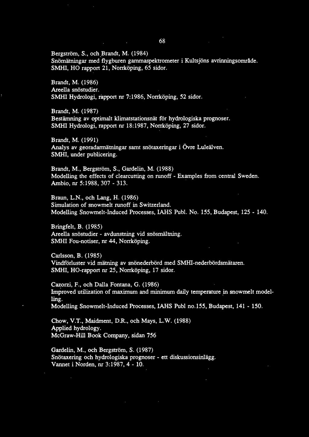 SMHI Hydrologi, rapport nr 18:1987, Norrköping, 27 sidor. Brandt, M. (1991) Analys av georadarmätningar samt snötaxeringar i övre Luleälven. SMHI, under publicering. Brandt, M., Bergström, S.