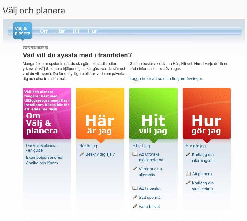 Övningar Om du är osäker på vilken utbildning eller vilket yrke som passar dig så kan du ta hjälp av Välj och planera.