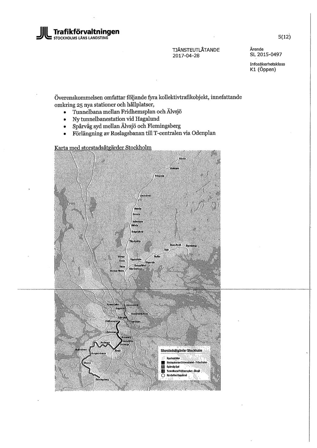 JUL Trafikförvaltningen ESrKSi STOCKHOLMS LÄNS LANDSTING 5(12) TJÄNSTEUTLÅTANDE Ärende 2017-04-28 SL 2015-0497 Infosäkerhetsklass Kl (Öppen) Överenskommelsen omfattar följande fyra
