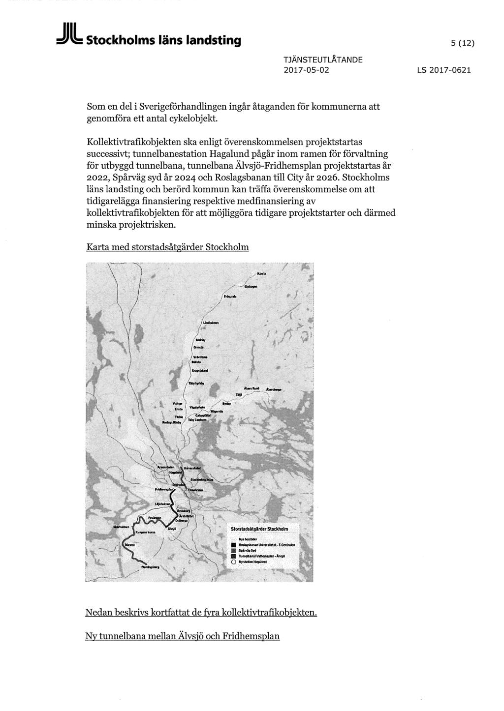 Stockholms läns landsting 5(12) TJÄNSTE UTLÅTANDE 2017-05-02 LS 2017-0621 Som en del i Sverigeförhandlingen ingår åtaganden för kommunerna att genomföra ett antal cykelobjekt.
