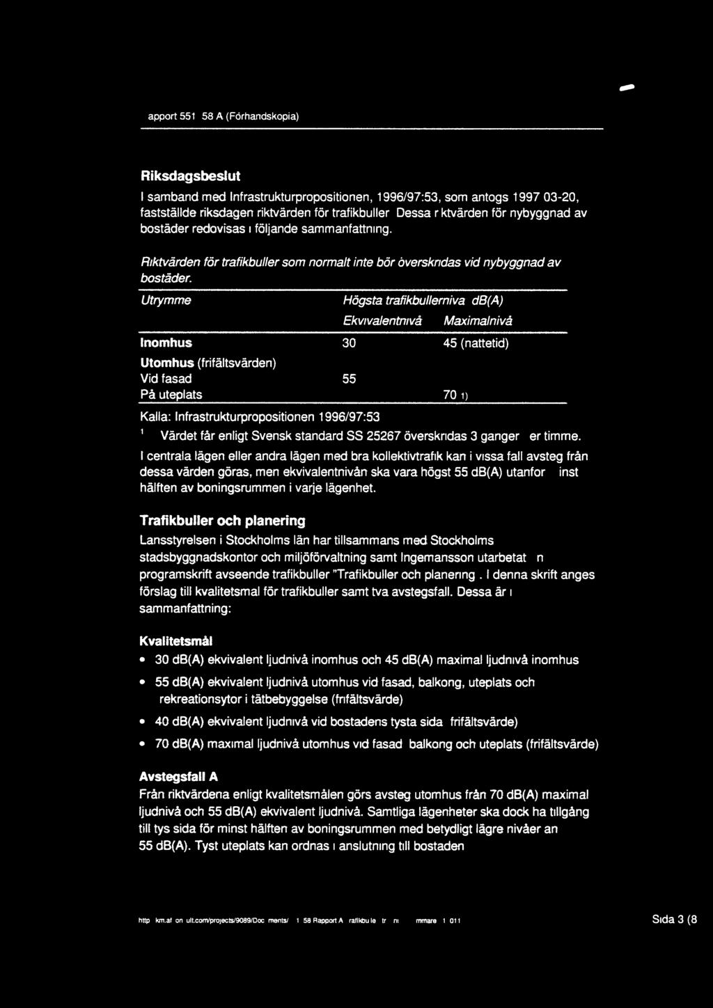 Riksdagsbeslut I samband med Infrastrukturpropositionen, 1996197:53, som antogs 1997-03-20, fastställde riksdagen riktvärden för trafikbuller.