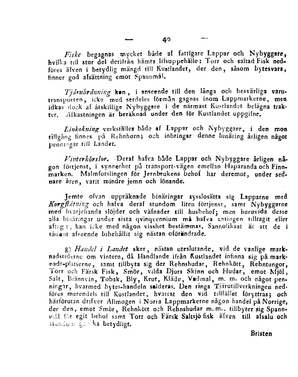 40 Fiske begagnas mycket både af fattigare Lappar och Nybyggare, hvilka till stor del derifrån hämta lifsoppehälle: Torr och saltad Fisk nedföres äfven i betydlig mängd till Kustlandet, der den,