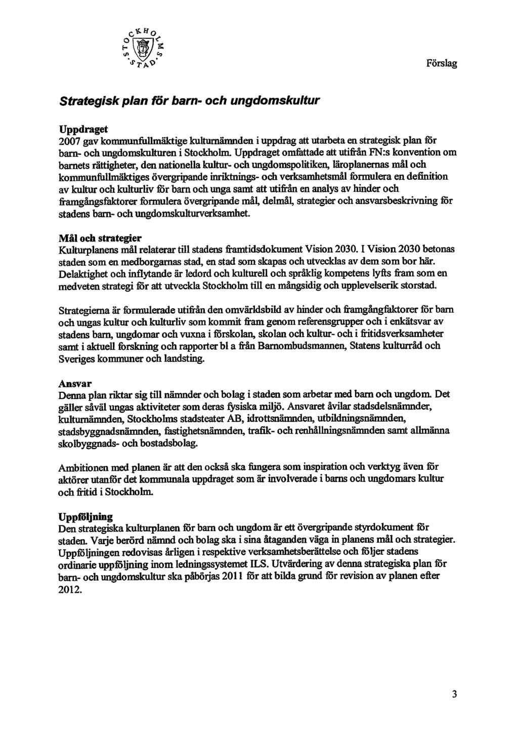 Förslag S&afegfsk f)/am for barn- ()(;/; (jr;(gr4dk]wnr;s;i*nlhnf&nr Uppdraget 2007 gav kommunfullmäktige kulturnämnden i uppdrag att utarbeta en strategisk plan för barn- och ungdomskulturen i