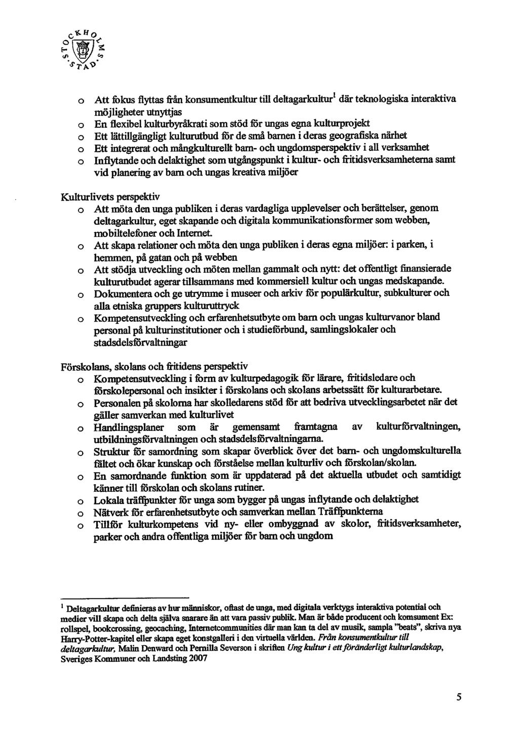 ffa* o o o o o Att fokus flyttas från konsumentkultur till deltagarkultur 1 där teknologiska interaktiva möjligheter utnyttjas En flexibel kulturbyråkrati som stöd för ungas egna kulturprojekt Ett