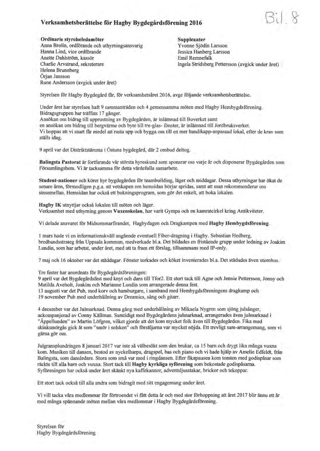 Verksamhetsberättelse för Hagby Bygdegårdsförening 2016 Ordinarie styrelseledamöter Anna Brolin, ordförande och uthyrningsansvarig Hanna Lind, vice ordförande Anette Dahlström, kassör Charlie