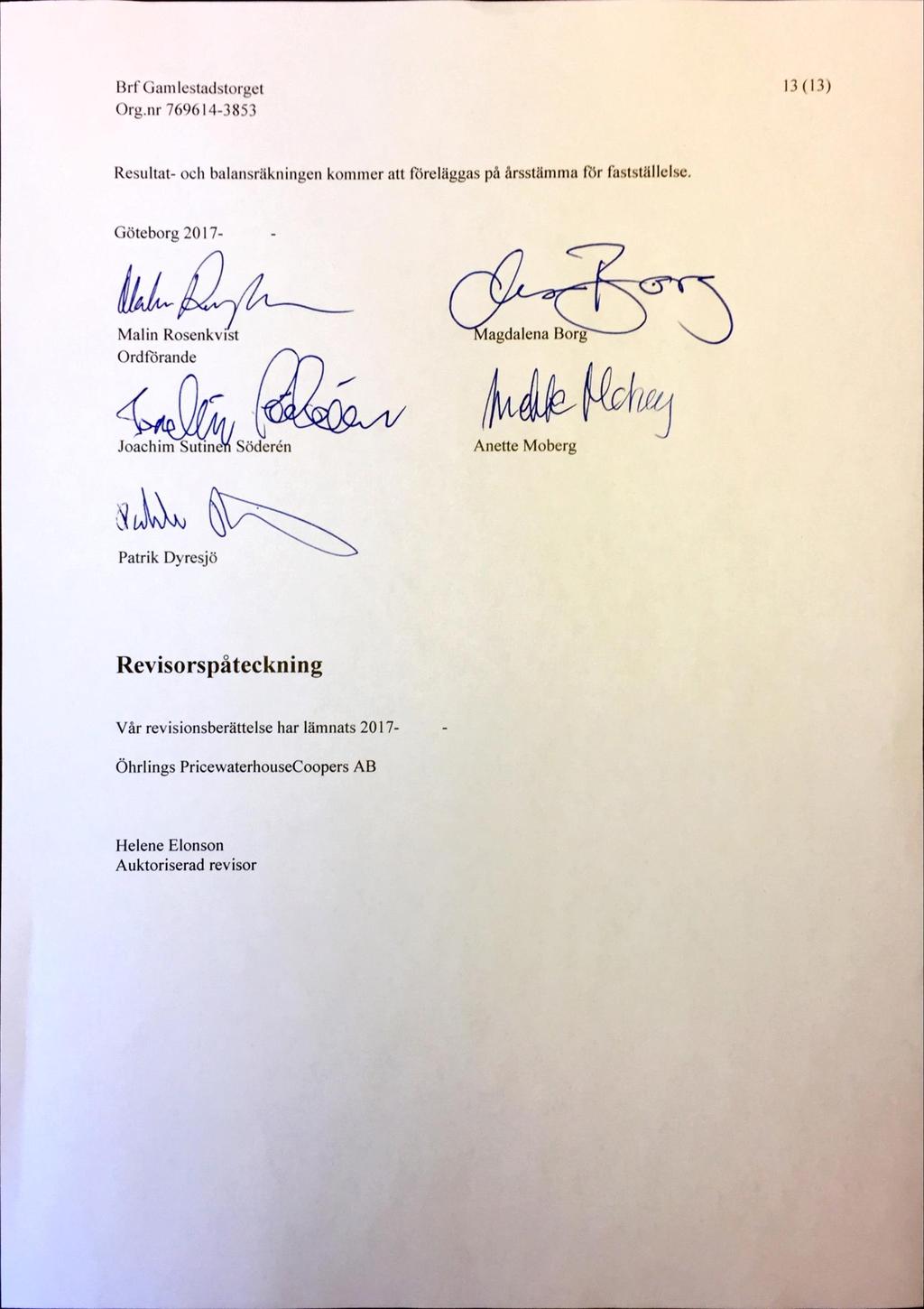 BrfGamlestadstorget 13 (13) Resultat- och balansräkningen kommer att föreläggas på årsstämma för fastställelse.