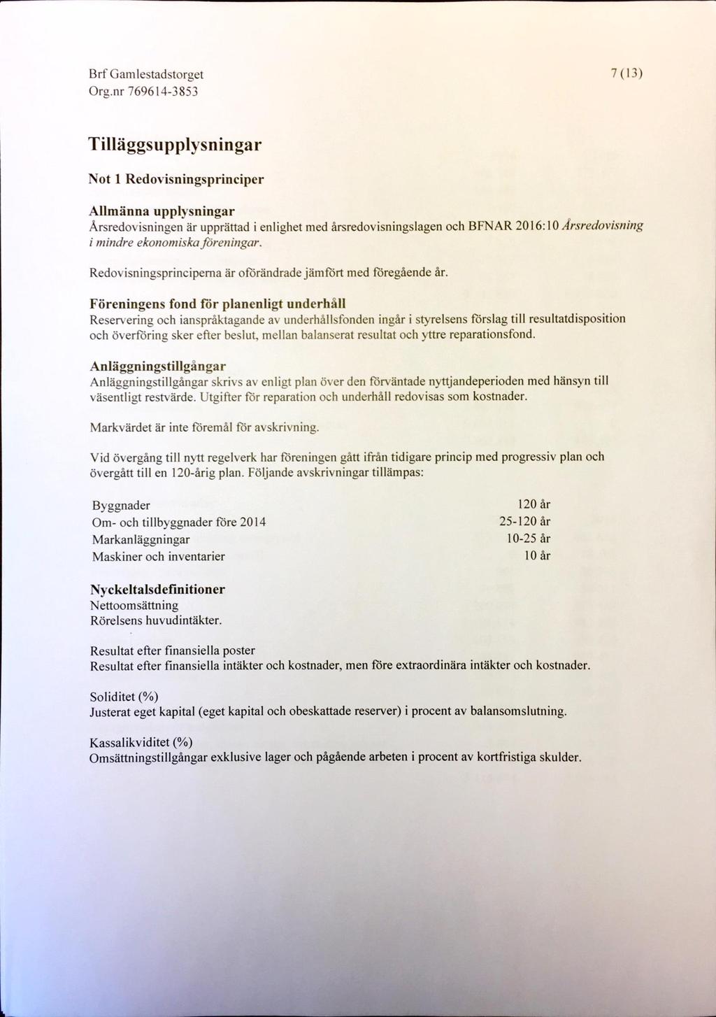 7 (13) Tilläggsupplysningar Not 1 Redovisningsprinciper Allmänna upplysningar Årsredovisningen är upprättad i enlighet med årsredovisningslagen och BFNAR 216: 1 Årsredovisning i mindre