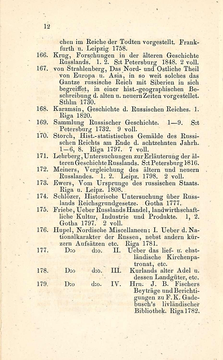 166 167 12 chen im Reiche der Todten vorgestellt. Frankfurth u. Leipzig 1758. Krug, Forschungen in der älteren Geschichte Russlands. 1. 2. S:t Petersburg 1848. 2 voll.