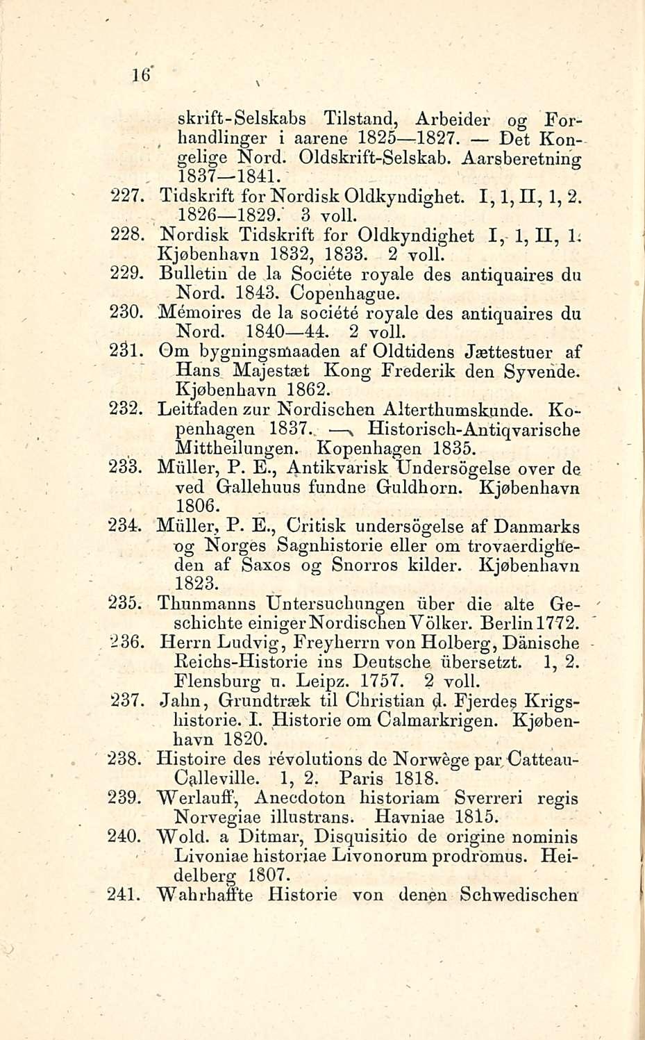 16 skrift-selskabs Tilstand, Arbeider og Forhandlinger i aarene 1825 1827. Det Kongelige Nord. Oldskrift-Selskab. Aarsberetning 1837 1841. 227. Tidskrift for Nordisk Oldkyndighet. 1,1, 11, 1, 2.