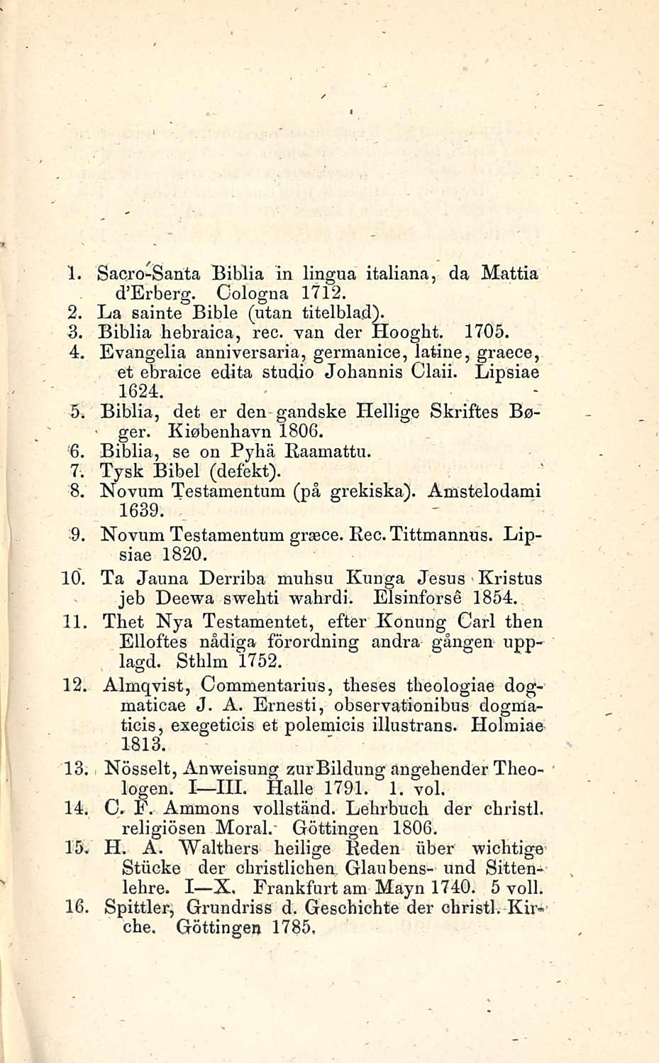 6. 7. 8. 1. Sacro-Santa Biblia in lingua italiana, da Mattia d'erberg. Cologna 1712. 2. La sainte Bible (utan titelblad). 3. Biblia hebraica, rec. van der Hooght. 1705. 4.