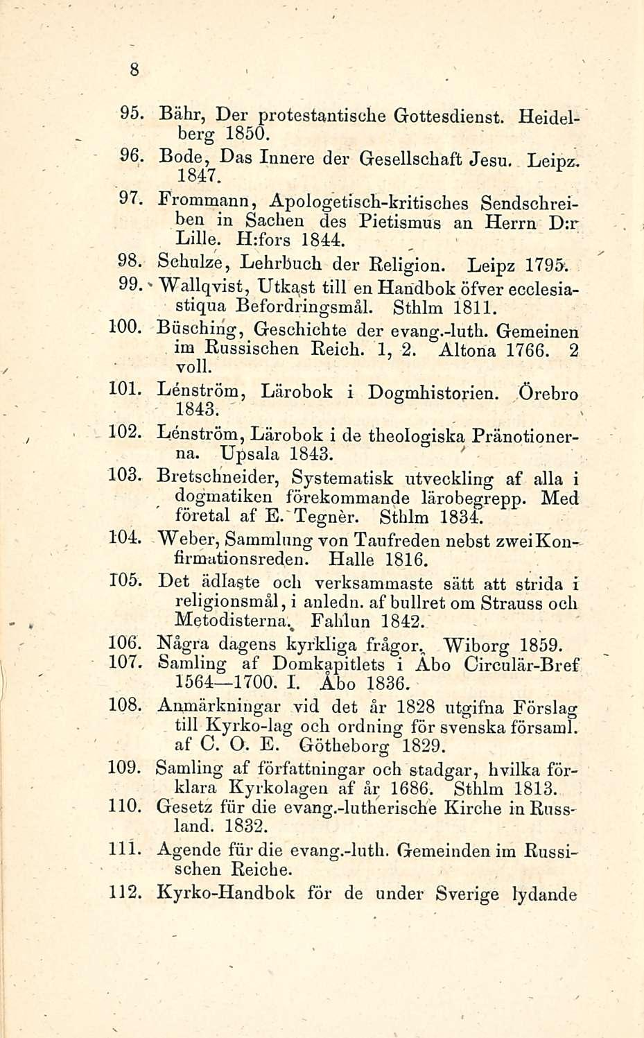 Wallqvist, 8 95. Bähr, Der protestantische Gottesdienst. Heidelberg 1850. 96. Bode, Das Innere der Gesellschaft Jesu. Leipz. * 1847. 97.