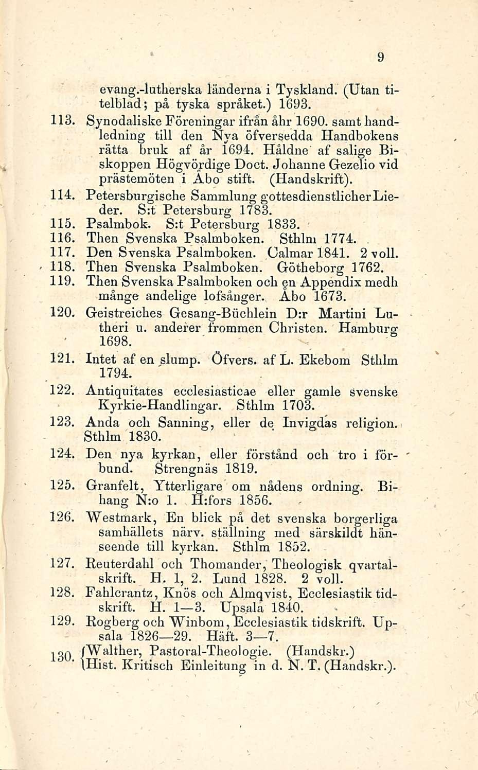evang.-lutherska länderna i Tyskland. (Utan titelblad; på tyska språket.) 1693. 113. Synodaliske Föreningar ifrån åhr 1690. samt handledning tili den Nya öfversedda Handbokens Hamburg 1698. 121.