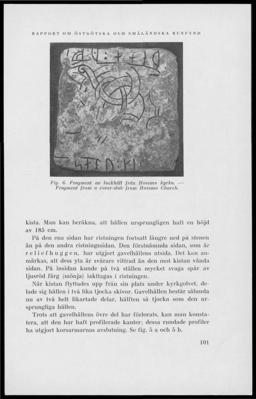 II A I> 1> O II T O M Ö g T G () T S K A O C 11 S M A L A N I) S K A II U N F V N I) Fig. 6. Fragment au lockhåll från Hossmo kyrka. Fragment from a couer-slab from Hossmo Church. kista.