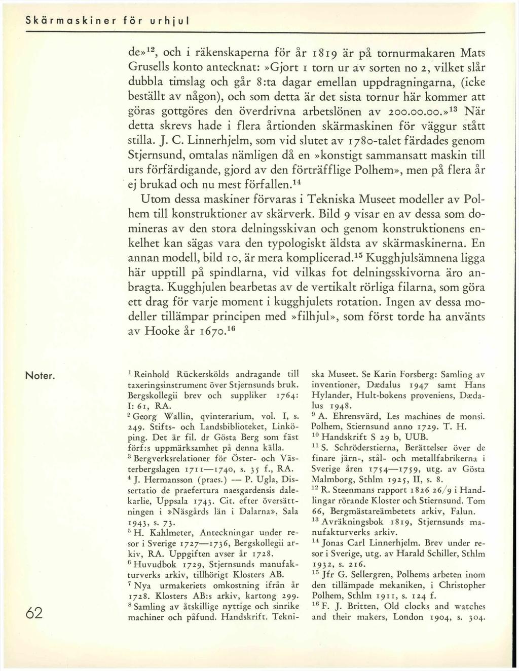 Skärmaskiner för urhjul de»12, och i räkenskaperna för år 1819 är på tornurmakaren Mats Grusells konto antecknat:»gjort 1 torn ur av sorten no 2, vilket slår dubbla timslag och går 8:ta dagar emellan