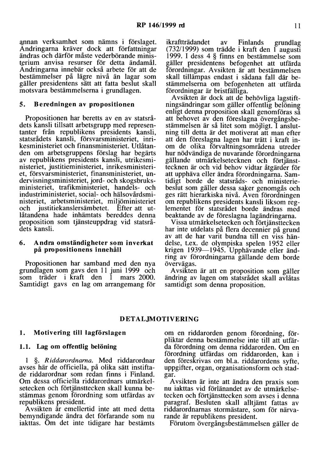 RP 146/1999 rd 11 <innan verksamhet som nämns i förslaget. Andringarna kräver dock att författningar ändras och därför måste vederbörande ministerium anvisa resurser för detta ändamål.