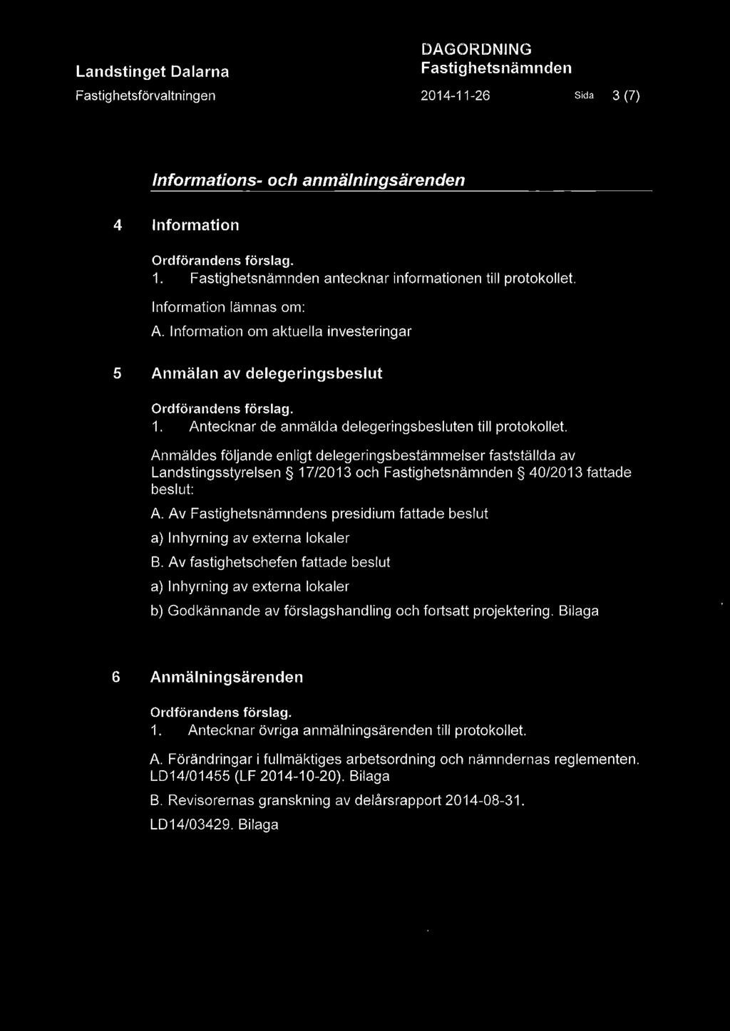 Anmäldes följande enligt delegeringsbestämmelser fastställda av Landstingsstyrelsen 17/2013 och 40/2013 fattade beslut: A. Av s presidium fattade beslut a) Inhyrning av externa lokaler B.