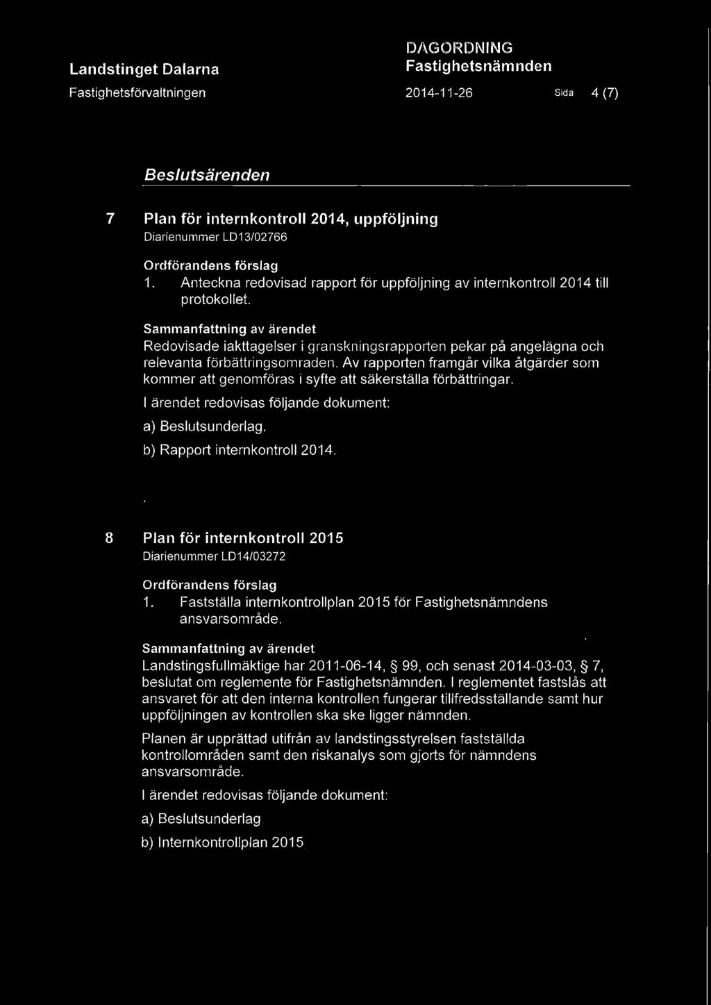 Av rapporten framgår vilka åtgärder som kommer att genomföras i syfte att säkerställa förbättringar.. b) Rapport internkontroll 2014. 8 Plan för internkontroll 2015 Diarienummer LD14/03272 1.