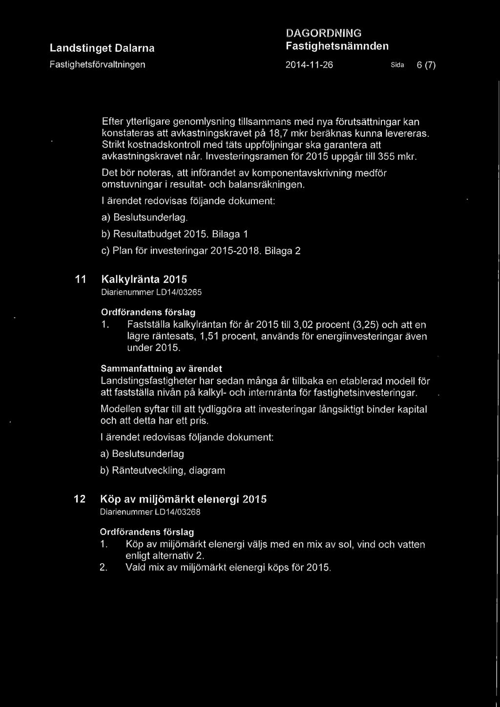 Det bör noteras, att införandet av komponentavskrivning medför omstuvningar i resultat- och balansräkningen.. b) Resultatbudget 2015. Bilaga 1 c) Plan för investeringar 2015-2018.