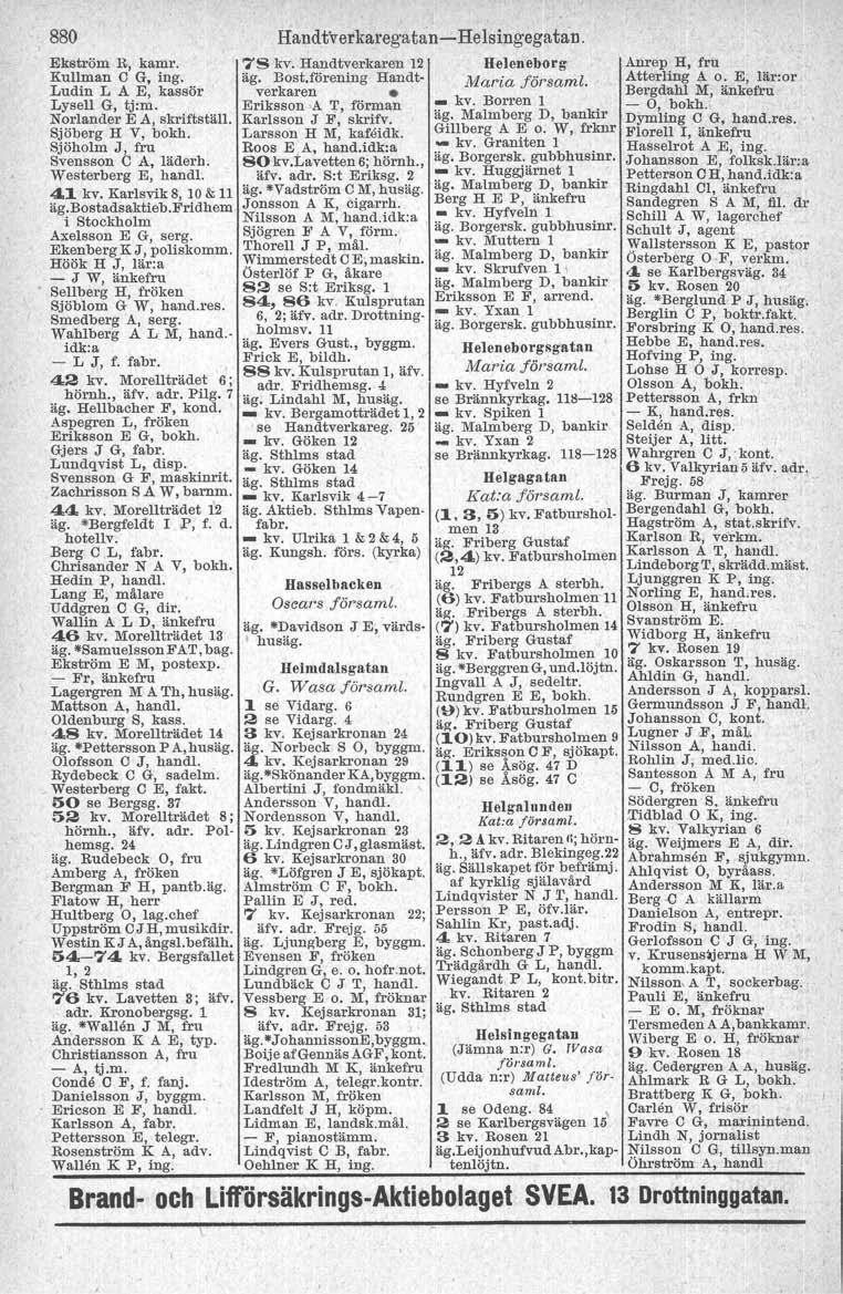 880 Ekström R, kamr. Kullman O G. ing. Ludin L A E, kassör Lysell G, tj:m. Norlander E A, skriftstäl!. Sjöberg H V, bokh. Sjöholm J, fru Svensson O A. läderh. Westerberg E, handl. 41 kv.