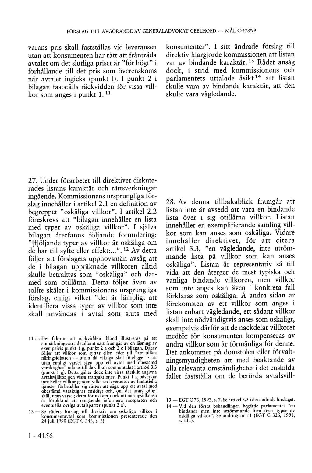 FÖRSLAG TILL AVGÖRANDE AV GENERALADVOKAT GEELHOED MÅL C-478/99 varans pris skall fastställas vid leveransen utan att konsumenten har rätt att frånträda avtalet om det slutliga priset är "för högt" i