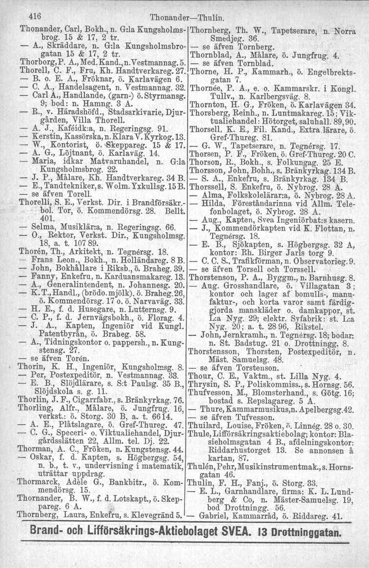 416 Thonander-Thulin. Thonander, Carl, Bokh., n. G:la Kungsholms- Thornberg, Th. W., Tapetserare, n. Norra brog. 15 & 17, 2 tr, Smedjag. 36. - A., Skräddare, n.