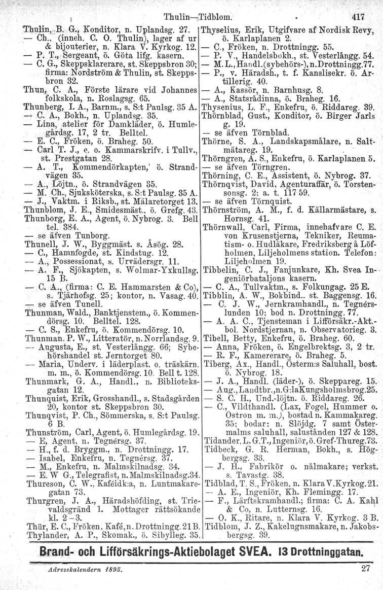 , Thulin-",Tidblom. 417 Thuiin,..sB. G., Konditor, n. Uplandsg. 27. Thyselius, Erik, Utgifvare af Nordisk Revy,.- Ch., (inneh. C. O. Thulin), lager af ur ö. Karlaplanen 2. & bijouterier, n. Klara V.