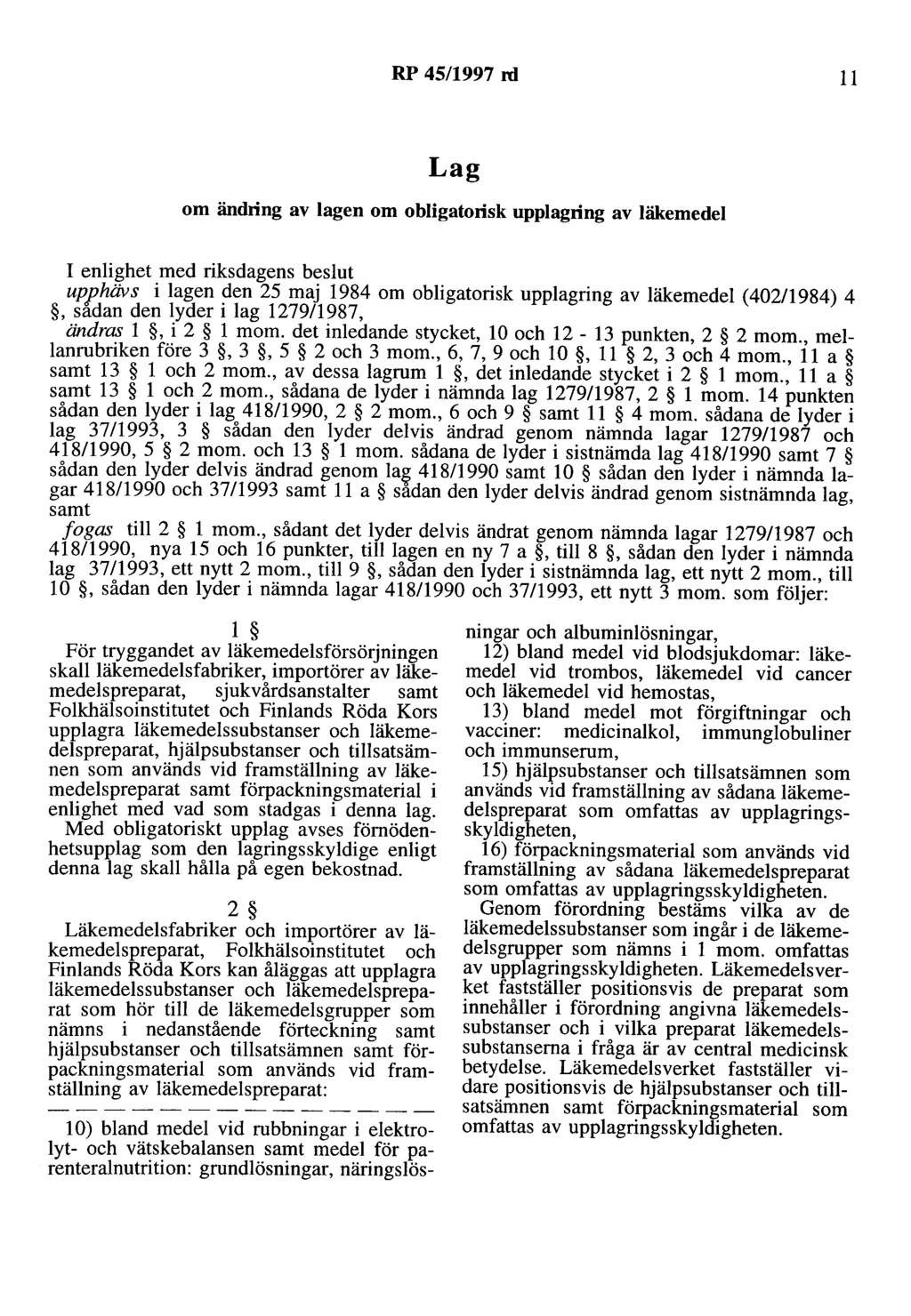 RP 45/1997 rd 11 Lag om ändring av lagen om obligatorisk upplagring av läkemedel I enlighet med riksdagens beslut upphävs i lagen den 25 maj 1984 om obligatorisk upplagring av läkemedel (402/1984) 4,