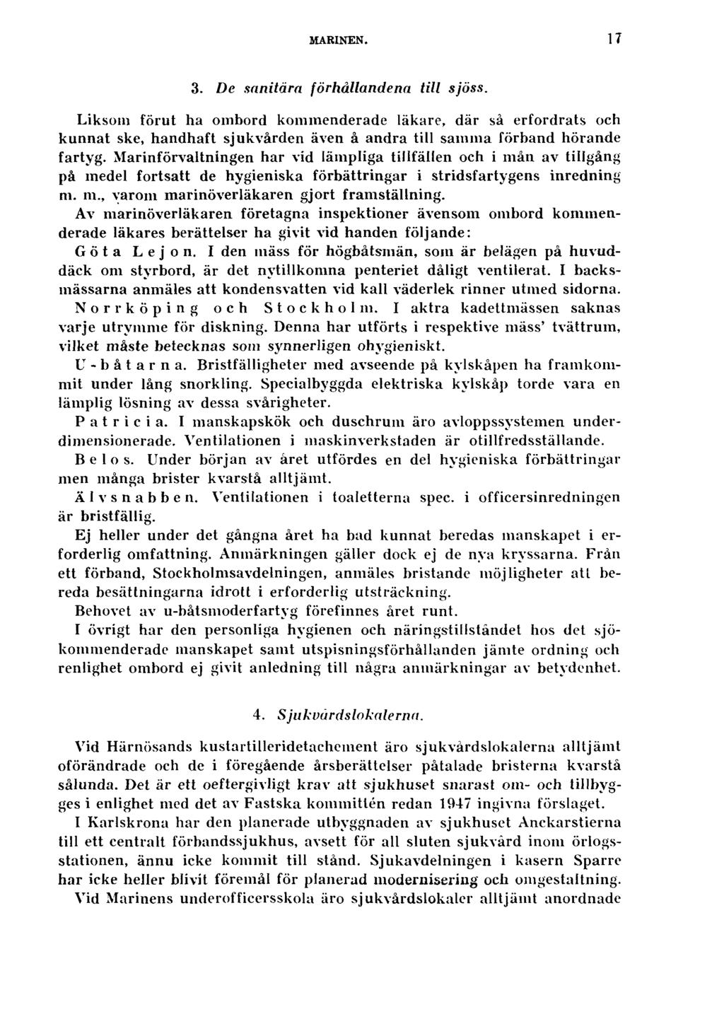 MARINEN. 17 3. De sanitära förhållandena till sjöss. Liksom förut ha ombord kommenderade läkare, där så erfordrats och kunnat ske, handhaft sjukvården även å andra till samma förband hörande fartyg.
