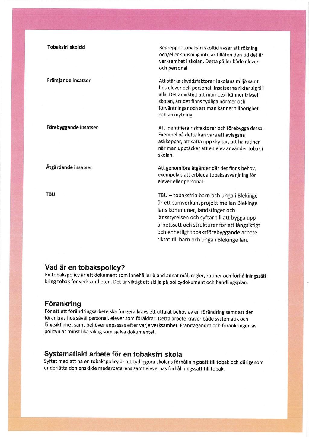 Tobaksfri skoltid Främjande insatser Förebyggande insatser Ãtgärdande insatser Begreppet tobaksfri skoltid avser att rökning och/eller snusning inte är tillåten den tid det är verksamhet i skolan.