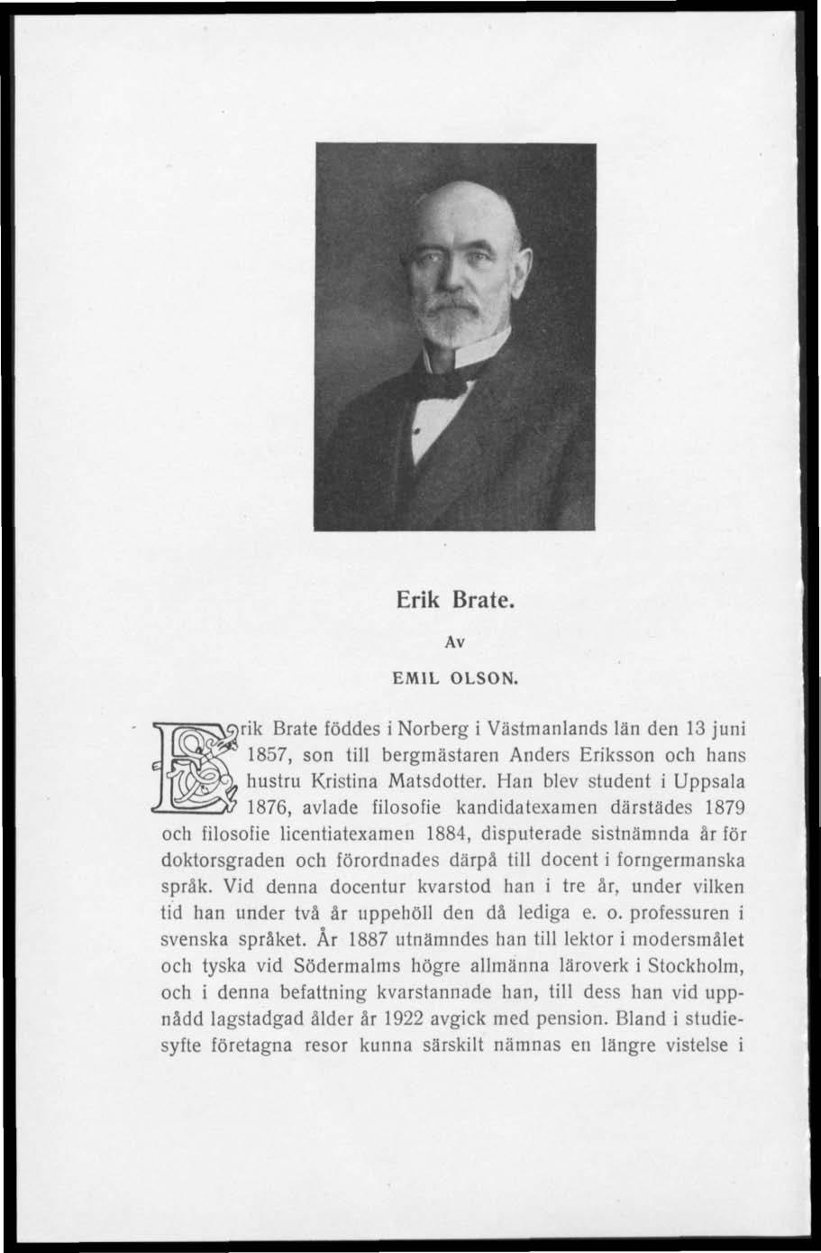 Erik Bråte. Av EMIL OLSON. rik Bråte föddes i Norberg i Västmanlands län den 13 juni 1857, son till bergmästaren Anders Eriksson och hans hustru Kristina Matsdotter.