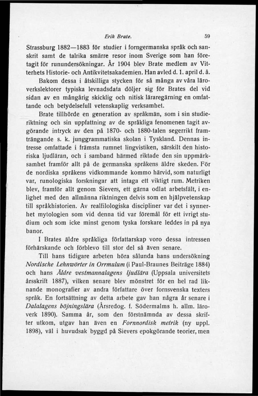 Erik Bråte. 59 Strassburg 1882 1883 för studier i forngermanska språk och sanskrit samt de talrika smärre resor inom Sverige som han företagit för runundersökningar.