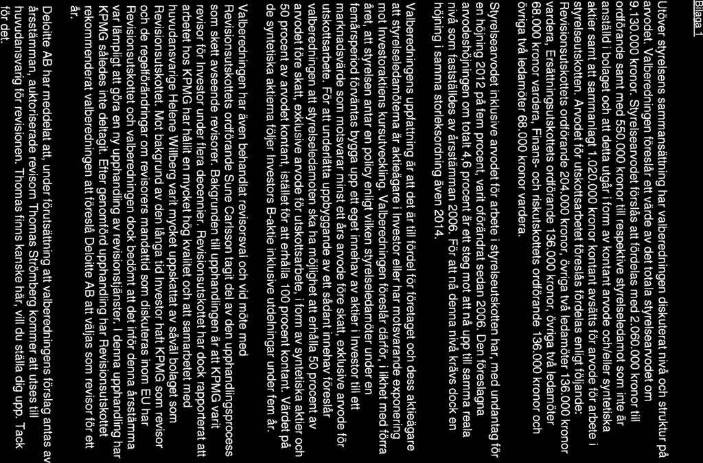 Bilacia 1 Utöver styrelsens sammansättning har valberedningen diskuterat nivå och struktur på arvodet. Valberedningen föreslår ett värde av det totala styrelsearvodet om 9.130.000 kronor.
