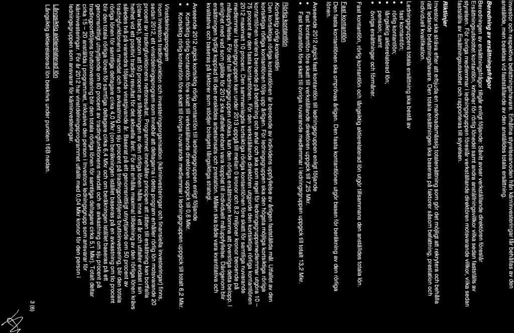 20 Investor och respektive befattningshavare. Erhållna styrelsearvoden från kärninvesteringar får behållas av den anställde, men beaktas vid fastställande av den anställdes totala ersättning.