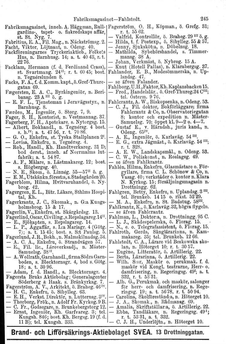 FabriksmagasinctFahlstedt. 245 Fabriksmagasinet, inneh. A. Häggman, Rull Fagerström, O. H., Köpman., Ö. Grefg. 31; gardins, tapet o. fiskredskaps affär, r. t. 55 62. st. St. Nyg. 7.