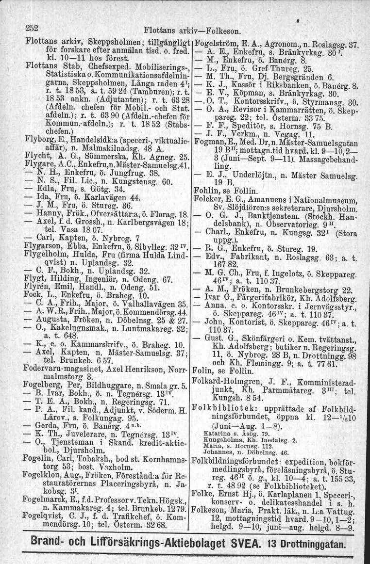 252 Flottans arkivfolkeson. Flottans arkiv; Skeppsholmen; tillgängligt Fogelström, E. A., ågronöm., n. Roslagsg. 37, föl' forskare efter anmälan tisd, o. fred. A. E., Enkefru, s. Bränkyrkag.. 30 l.