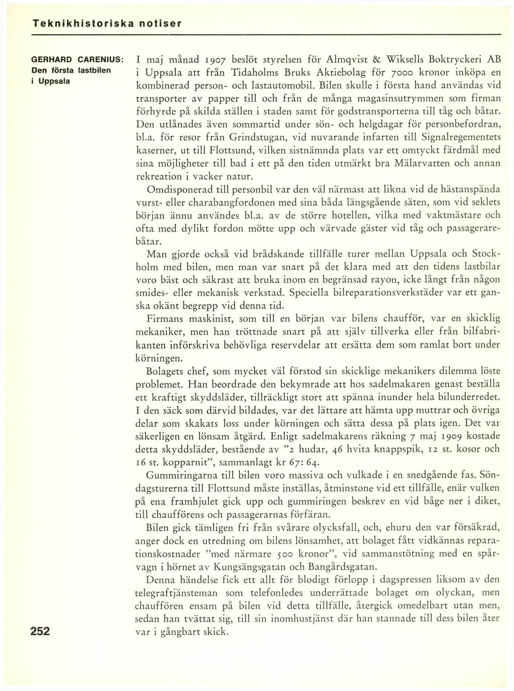 Teknikhistoriska notiser GERHARD CARENIUS: I maj månad 1907 beslöt styrelsen för Almqvist & Wiksells Boktryckeri AB Den första lastbilen j Uppsala att från Tidaholms Bruks Aktiebolag för 7000 kronor