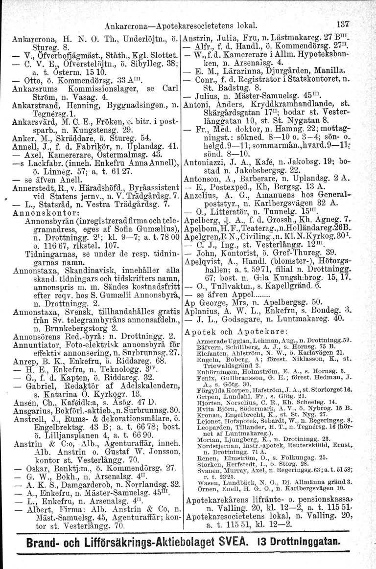 Ankarcrona- Apotekaresocietetens lokal. 13'Z' Ankarerona. H. N. O. Th., Underlöjtn., ö. Anstrin, Julia, Fru, n. Lästmakareg. 27 BIJI. Stureg, 8. - Alfr., f. d. Handl., ö. Kommendörsg. 27 II.